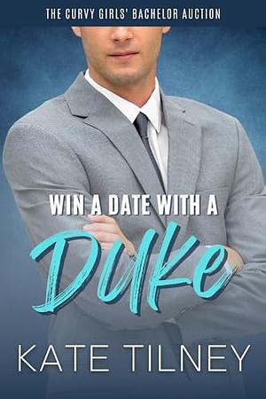 Win a Date with a Duke: A Sweet and Steamy Curvy Girl Romance Short by Kate Tilney