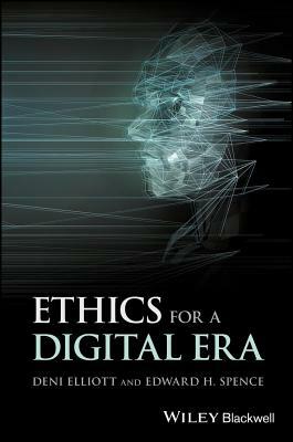 Ethics for a Digital Era by Edward H. Spence, Deni Elliott