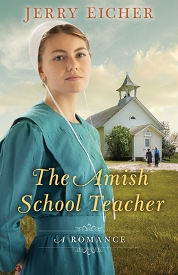 The Amish Schoolteacher: A Romance by Jerry Eicher