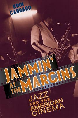 Jammin' at the Margins: Jazz and the American Cinema by Krin Gabbard
