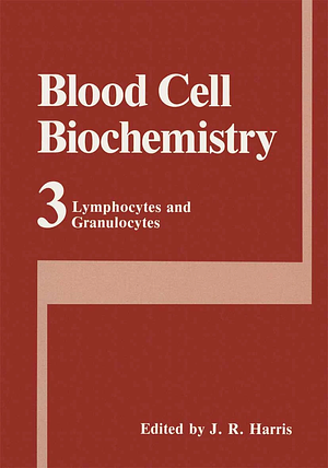 Blood Cell Biochemistry, Volume 3: Lymphocytes and Granulocytes by J.R. Harris