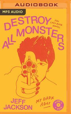 Destroy All Monsters: The Last Rock Novel by Jeff Jackson