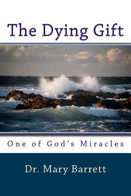 The Dying Gift: One of God's Miracles by Mary Barrett