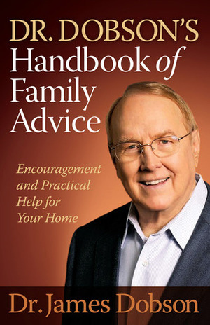 Dr. Dobson's Handbook of Family Advice: Encouragement and Practical Help for Your Home by James C. Dobson