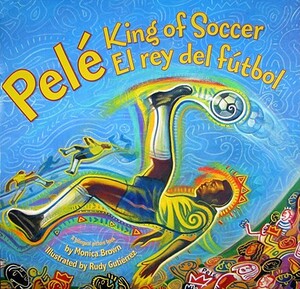 Pele, King of Soccer/Pele, El Rey del Futbol: Bilingual Spanish-English Children's Book by Monica Brown