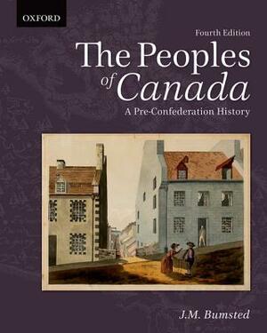 The Peoples of Canada: A Pre-Confederation History by J. M. Bumsted