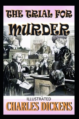 The Trial for Murder Illustrated by Charles Dickens