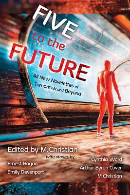 Five for the Future: All New Novelettes of Tomorrow and Beyond by M. Christian