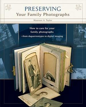 Preserving Your Family Photographs by Maureen a. Taylor