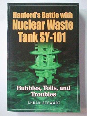 Hanford's Battle with Nuclear Waste Tank SY-101: Bubbles, Toils, and Troubles by Chuck Stewart