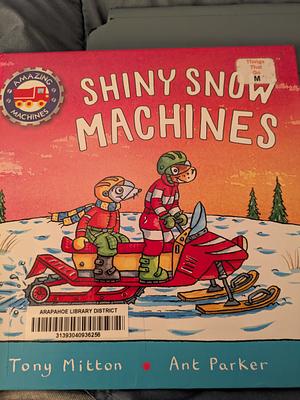 Amazing Machines: Shiny Snow Machines by Tony Mitton