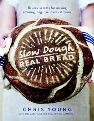 Slow Dough: Real Bread: Bakers' Secrets for Making Amazing Long-Rise Loaves at Home by Chris Young