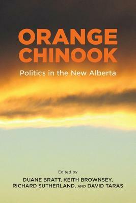 Orange Chinook: politics in the new Alberta by Richard Sutherland, Duane Bratt, Keith Brownsey, David Taras