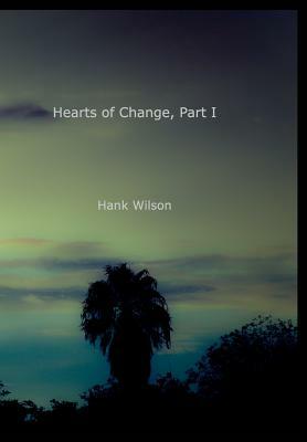 Hearts of Change, Part One. by Hank Wilson