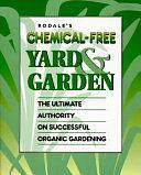 Rodale's Chemical-free Yard &amp; Garden: The Ultimate Authority on Successful Organic Gardening by Anna Carr