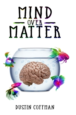 Mind Over Matter by Dustin Coffman