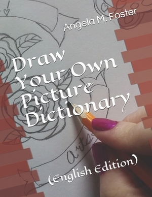 Draw Your Own Picture Dictionary: (English Edition) by Angela M. Foster