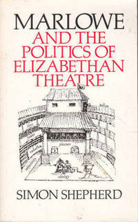 Marlowe And The Politics Of Elizabethan Theatre by Simon Shepherd