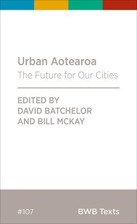 Urban Aotearoa : the Future for Our Cities by Bill McKay, David Batchelor