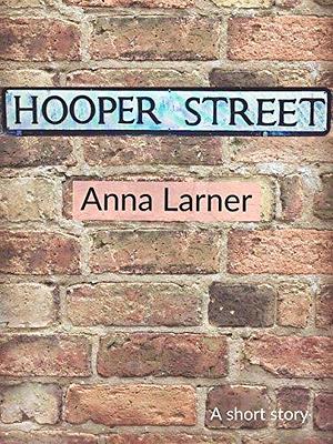 Hooper Street: A Short Story by Anna Larner, Anna Larner