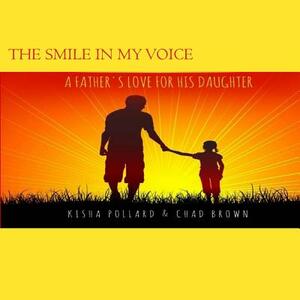 The Smile in my Voice: A Father's Love for his Daughter by Chad Brown, Kisha Pollard