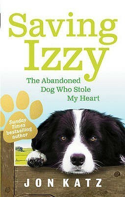 Saving Izzy: The Abandoned Dog Who Stole My Heart by Jon Katz