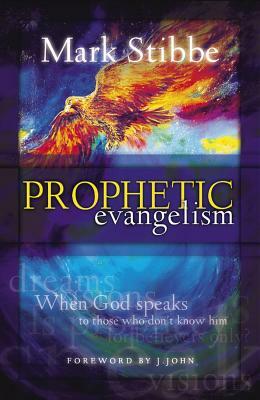 Prophetic Evangelism: When God Speaks to Those Who Don't Know Him by Mark Stibbe