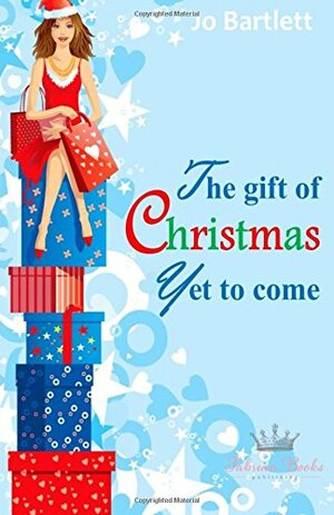 The Gift of Christmas Yet to Come: Volume 1 by Jo Bartlett