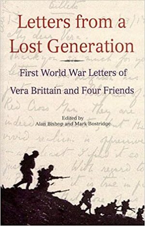 Letters from a Lost Generation: The First World War letters of Vera Brittain and Four Friends, Roland Leighton, Edward Brittain, Victor Richardson, Geoffrey Thurlow by Vera Brittain