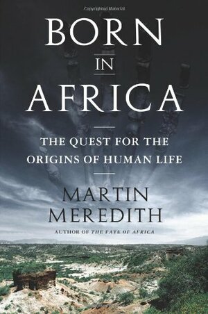 Born in Africa: The Quest for the Origins of Human Life by Martin Meredith