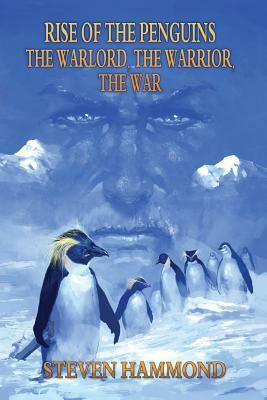 The Warlord, The Warrior, The War: The Rise of the Penguins Saga by Steven Hammond
