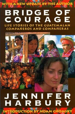 Bridge of Courage: Life Stories of the Guatemalan Companeros & Companeras by Jennifer K. Harbury