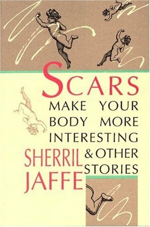 Scars Make Your Body More Interesting: & Other Stories by Sherril Jaffe