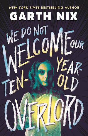 We Do Not Welcome Our Ten-Year-Old Overlord by Garth Nix