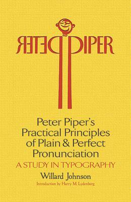 Peter Piper's Practical Principles of Plain and Perfect Pronunciation: A Study in Typography by Willard Johnson