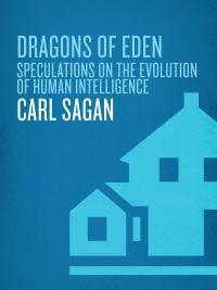 Dragons of Eden: Speculations on the Evolution of Human Intelligence by Carl Sagan