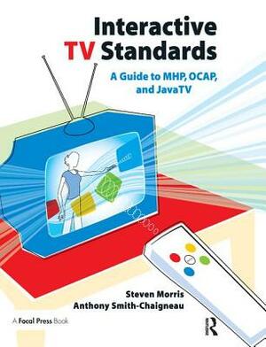 Interactive TV Standards: A Guide to Mhp, Ocap, and Javatv by Steven Morris, Anthony Smith-Chaigneau