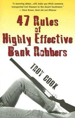 47 Rules of Highly Effective Bank Robbers by Troy Cook