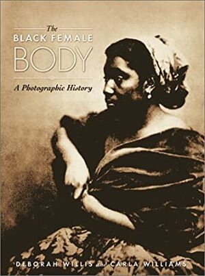 The Black Female Body: A Photographic History by Carla Williams, Deborah Willis