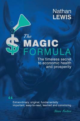 The Magic Formula: The Timeless Secret To Economic Health and Prosperity by Nathan Lewis