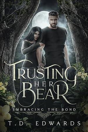 Trusting Her Bear: Embracing The Bond by T.D. Edwards, T.D. Edwards