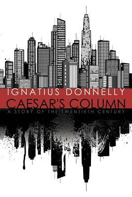 Caesar's Column: A Story of the Twentieth Century by Ignatius Donnelly