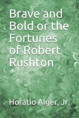 Brave and Bold or the Fortunes of Robert Rushton by Horatio Alger Jr.