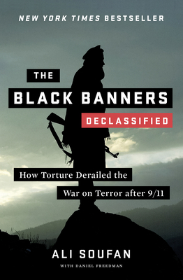 The Black Banners (Declassified): How Torture Derailed the War on Terror After 9/11 by Ali H. Soufan