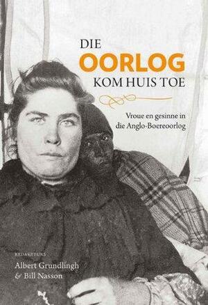 Die oorlog kom huis toe: Vroue en gesinne in die Anglo-Boereoorlog by Helen Bradford, Bill Nasson, Elizabeth van Heyningen, Albert Grundlingh, Zelda Rowan