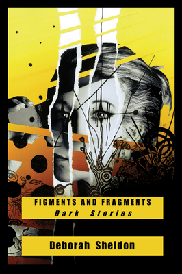 Figments and Fragments: Dark Stories by Deborah Sheldon