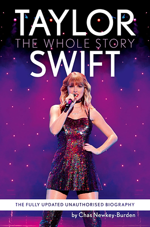 Taylor Swift: The Whole Story by Chas Newkey-Burden