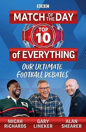 Match of the Day: Top 10 of Everything: Our Ultimate Football Debates by Alan Shearer, Micah Richards, Gary Lineker