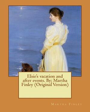 Elsie's vacation and after events. By; Martha Finley (Original Version) by Martha Finley