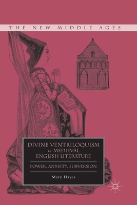 Divine Ventriloquism in Medieval English Literature: Power, Anxiety, Subversion by M. Hayes